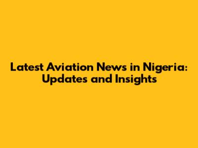 Latest Aviation News in Nigeria: Updates and Insights