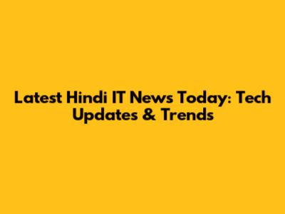 Latest Hindi IT News Today: Tech Updates & Trends