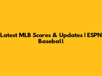 Latest MLB Scores & Updates | ESPN Baseball