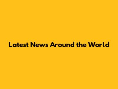 Latest News Around the World