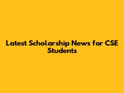 Latest Scholarship News for CSE Students