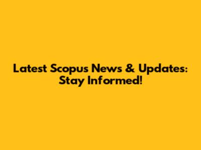Latest Scopus News & Updates: Stay Informed!