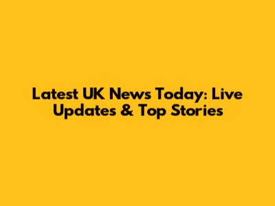 Latest UK News Today: Live Updates & Top Stories