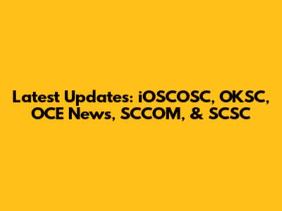 Latest Updates: iOSCOSC, OKSC, OCE News, SCCOM, & SCSC