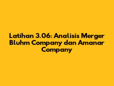 Latihan 3.06: Analisis Merger Bluhm Company dan Amanar Company