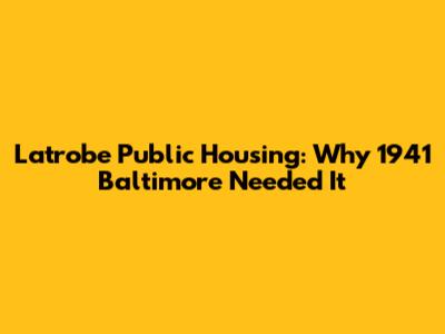 Latrobe Public Housing: Why 1941 Baltimore Needed It