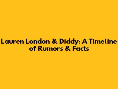 Lauren London & Diddy: A Timeline of Rumors & Facts