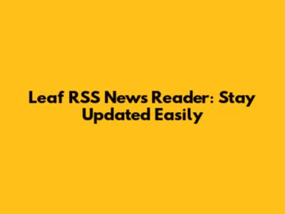Leaf RSS News Reader: Stay Updated Easily