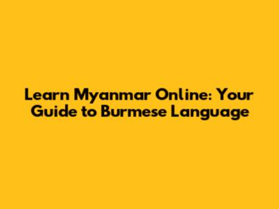 Learn Myanmar Online: Your Guide to Burmese Language