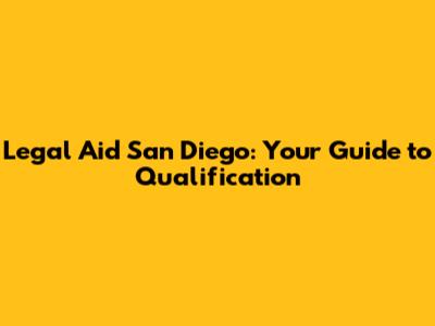 Legal Aid San Diego: Your Guide to Qualification