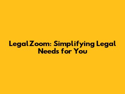 LegalZoom: Simplifying Legal Needs for You