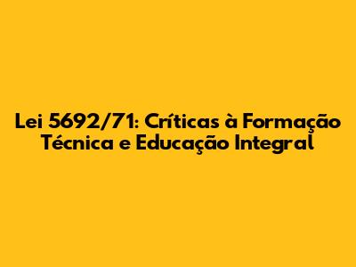 Lei 5692/71: Críticas à Formação Técnica e Educação Integral