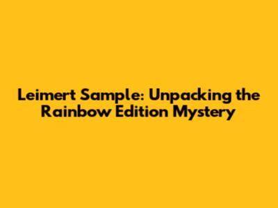 Leimert Sample: Unpacking the Rainbow Edition Mystery