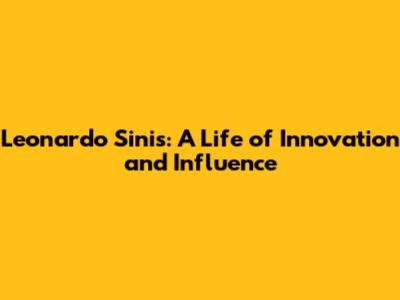 Leonardo Sinis: A Life of Innovation and Influence