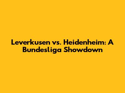 Leverkusen vs. Heidenheim: A Bundesliga Showdown