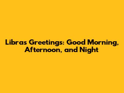 Libras Greetings: Good Morning, Afternoon, and Night