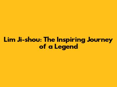 Lim Ji-shou: The Inspiring Journey of a Legend