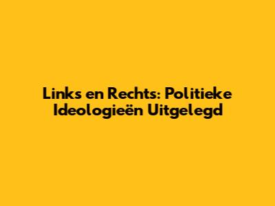 Links en Rechts: Politieke Ideologieën Uitgelegd