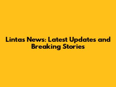 Lintas News: Latest Updates and Breaking Stories