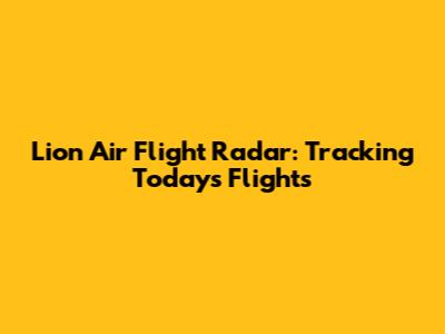 Lion Air Flight Radar: Tracking Today's Flights