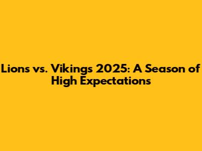 Lions vs. Vikings 2025: A Season of High Expectations