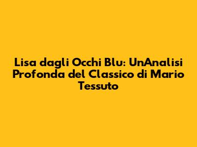 Lisa dagli Occhi Blu: Un'Analisi Profonda del Classico di Mario Tessuto