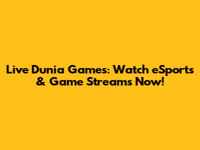 Live Dunia Games: Watch eSports & Game Streams Now!