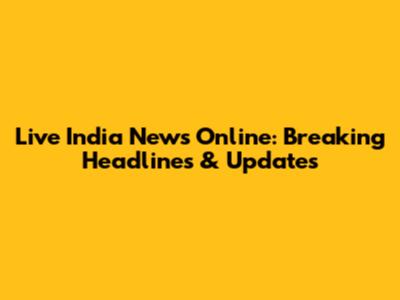 Live India News Online: Breaking Headlines & Updates
