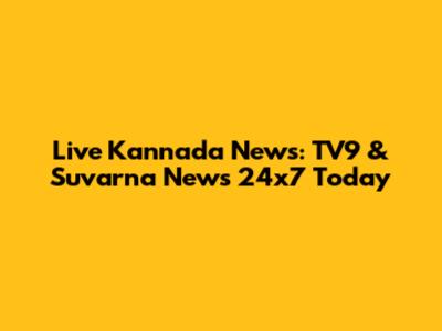 Live Kannada News: TV9 & Suvarna News 24x7 Today