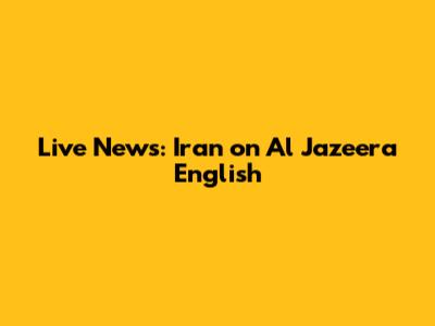 Live News: Iran on Al Jazeera English