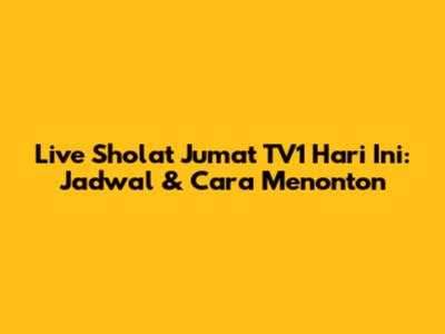Live Sholat Jumat TV1 Hari Ini: Jadwal & Cara Menonton
