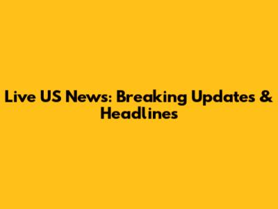 Live US News: Breaking Updates & Headlines