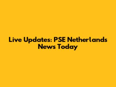 Live Updates: PSE Netherlands News Today