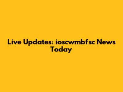 Live Updates: ioscwmbfsc News Today