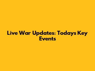 Live War Updates: Today's Key Events