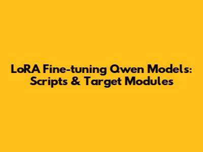LoRA Fine-tuning Qwen Models: Scripts & Target Modules