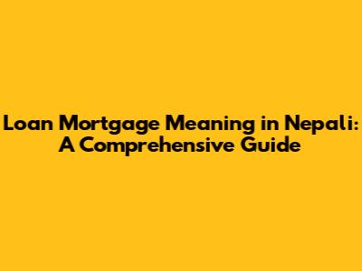 Loan Mortgage Meaning in Nepali: A Comprehensive Guide