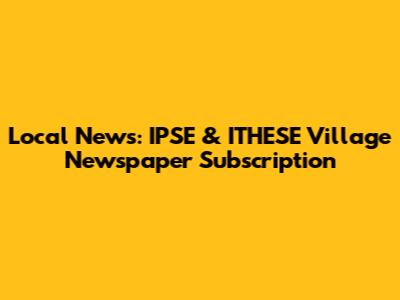 Local News: IPSE & ITHESE Village Newspaper Subscription