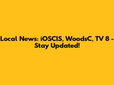 Local News: iOSCIS, WoodsC, TV 8 - Stay Updated!