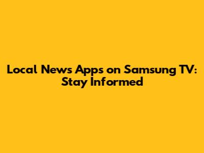 Local News Apps on Samsung TV: Stay Informed