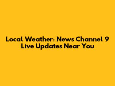 Local Weather: News Channel 9 Live Updates Near You