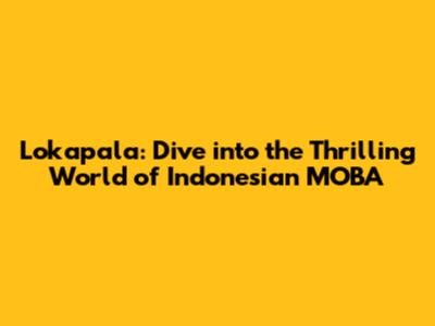 Lokapala: Dive into the Thrilling World of Indonesian MOBA