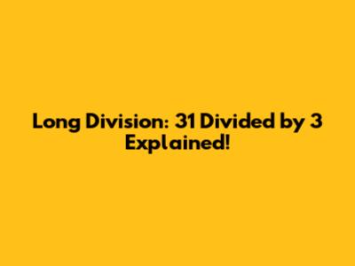 Long Division: 31 Divided by 3 Explained!