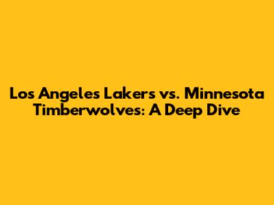 Los Angeles Lakers vs. Minnesota Timberwolves: A Deep Dive