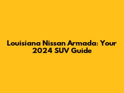 Louisiana Nissan Armada: Your 2024 SUV Guide