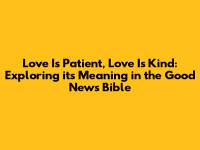 Love Is Patient, Love Is Kind: Exploring its Meaning in the Good News Bible