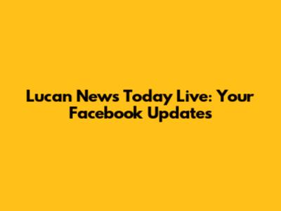 Lucan News Today Live: Your Facebook Updates