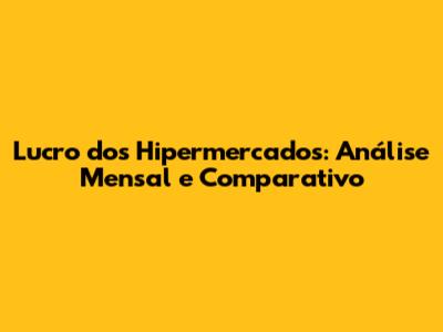 Lucro dos Hipermercados: Análise Mensal e Comparativo