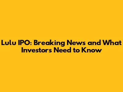Lulu IPO: Breaking News and What Investors Need to Know