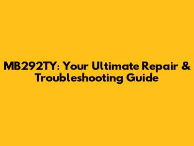 MB292TY: Your Ultimate Repair & Troubleshooting Guide